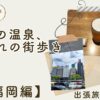 雨の温泉、晴れの街歩き〜福岡の出張旅の記録：後編〜